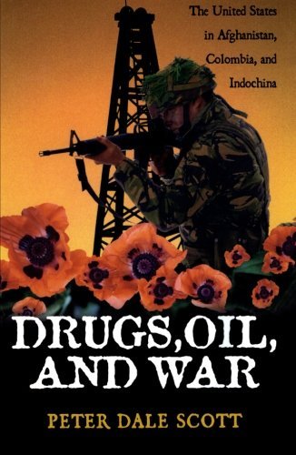 Peter Dale Scott/Drugs, Oil, and War@ The United States in Afghanistan, Colombia, and I